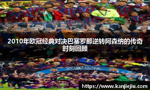 2010年欧冠经典对决巴塞罗那逆转阿森纳的传奇时刻回顾