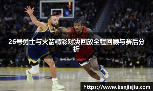 26号勇士与火箭精彩对决回放全程回顾与赛后分析