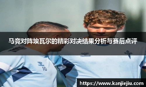 马竞对阵埃瓦尔的精彩对决结果分析与赛后点评