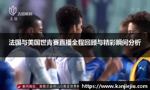 法国与美国世青赛直播全程回顾与精彩瞬间分析