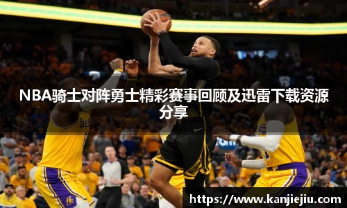 NBA骑士对阵勇士精彩赛事回顾及迅雷下载资源分享