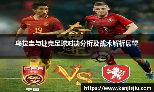 乌拉圭与捷克足球对决分析及战术解析展望